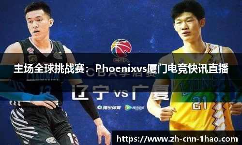 主场全球挑战赛：Phoenixvs厦门电竞快讯直播